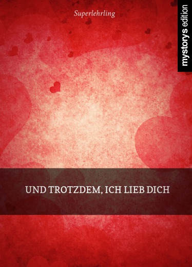 Gedichte Und trotzdem, ich lieb dich von Superlehrling